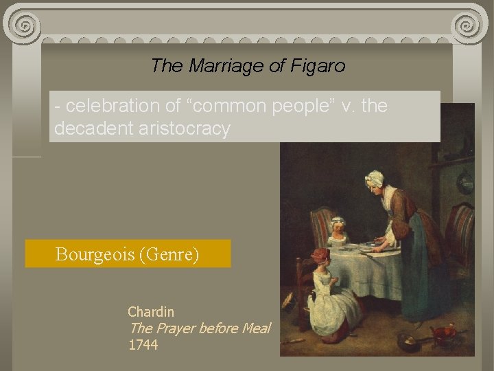 The Marriage of Figaro - celebration of “common people” v. the decadent aristocracy Bourgeois