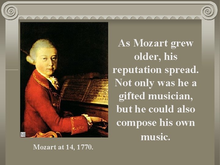 As Mozart grew older, his reputation spread. Not only was he a gifted musician,