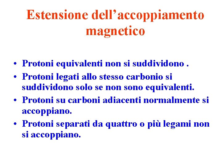 Estensione dell’accoppiamento magnetico • Protoni equivalenti non si suddividono. • Protoni legati allo stesso