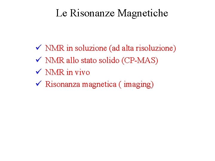 Le Risonanze Magnetiche ü ü NMR in soluzione (ad alta risoluzione) NMR allo stato