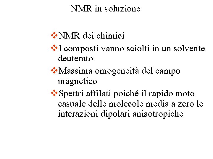 NMR in soluzione v. NMR dei chimici v. I composti vanno sciolti in un