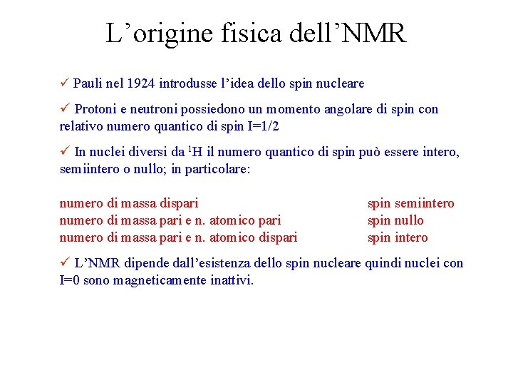 L’origine fisica dell’NMR ü Pauli nel 1924 introdusse l’idea dello spin nucleare ü Protoni