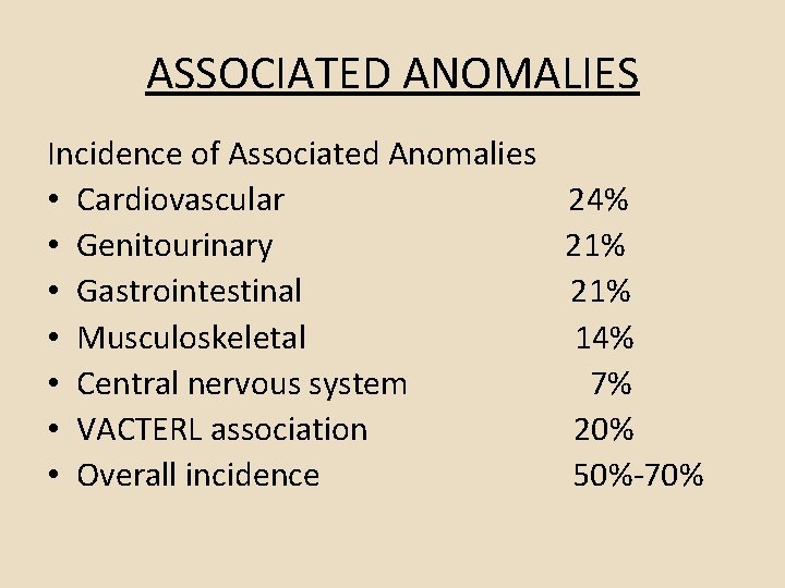 ASSOCIATED ANOMALIES Incidence of Associated Anomalies • Cardiovascular 24% • Genitourinary 21% • Gastrointestinal