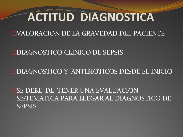 ACTITUD DIAGNOSTICA �VALORACION DE LA GRAVEDAD DEL PACIENTE �DIAGNOSTICO CLINICO DE SEPSIS �DIAGNOSTICO Y ACTITUD DIAGNOSTICA �VALORACION DE LA GRAVEDAD DEL PACIENTE �DIAGNOSTICO CLINICO DE SEPSIS �DIAGNOSTICO Y