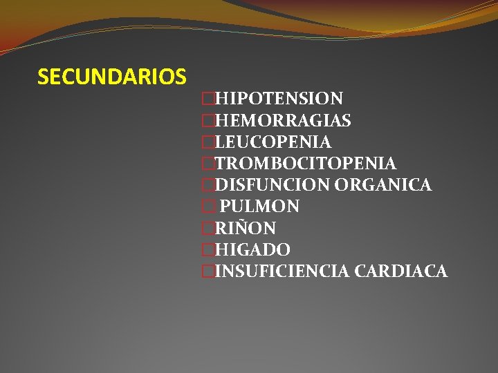 SECUNDARIOS �HIPOTENSION �HEMORRAGIAS �LEUCOPENIA �TROMBOCITOPENIA �DISFUNCION ORGANICA � PULMON �RIÑON �HIGADO �INSUFICIENCIA CARDIACA SECUNDARIOS �HIPOTENSION �HEMORRAGIAS �LEUCOPENIA �TROMBOCITOPENIA �DISFUNCION ORGANICA � PULMON �RIÑON �HIGADO �INSUFICIENCIA CARDIACA