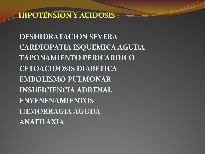 �HIPOTENSION Y ACIDOSIS : DESHIDRATACION SEVERA CARDIOPATIA ISQUEMICA AGUDA TAPONAMIENTO PERICARDICO CETOACIDOSIS DIABETICA EMBOLISMO �HIPOTENSION Y ACIDOSIS : DESHIDRATACION SEVERA CARDIOPATIA ISQUEMICA AGUDA TAPONAMIENTO PERICARDICO CETOACIDOSIS DIABETICA EMBOLISMO