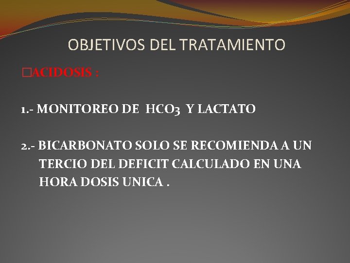 OBJETIVOS DEL TRATAMIENTO �ACIDOSIS : 1. - MONITOREO DE HCO 3 Y LACTATO 2. OBJETIVOS DEL TRATAMIENTO �ACIDOSIS : 1. - MONITOREO DE HCO 3 Y LACTATO 2.