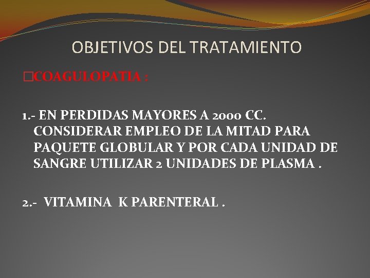 OBJETIVOS DEL TRATAMIENTO �COAGULOPATIA : 1. - EN PERDIDAS MAYORES A 2000 CC. CONSIDERAR OBJETIVOS DEL TRATAMIENTO �COAGULOPATIA : 1. - EN PERDIDAS MAYORES A 2000 CC. CONSIDERAR