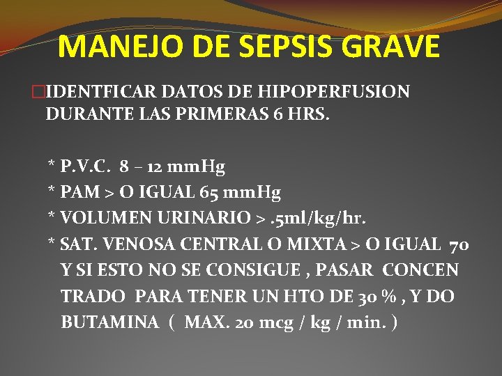 MANEJO DE SEPSIS GRAVE �IDENTFICAR DATOS DE HIPOPERFUSION DURANTE LAS PRIMERAS 6 HRS. * MANEJO DE SEPSIS GRAVE �IDENTFICAR DATOS DE HIPOPERFUSION DURANTE LAS PRIMERAS 6 HRS. *