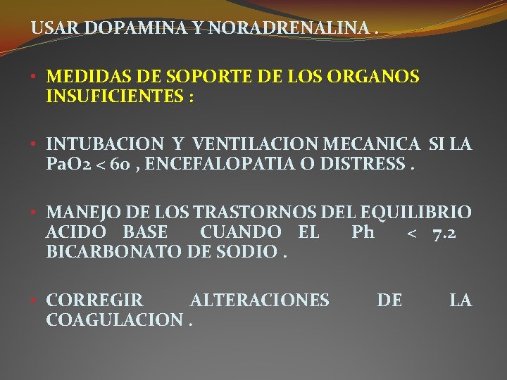 USAR DOPAMINA Y NORADRENALINA. • MEDIDAS DE SOPORTE DE LOS ORGANOS INSUFICIENTES : • USAR DOPAMINA Y NORADRENALINA. • MEDIDAS DE SOPORTE DE LOS ORGANOS INSUFICIENTES : •