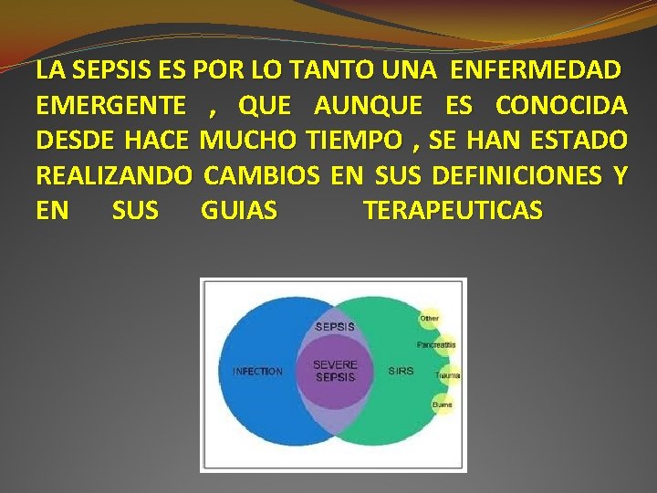 LA SEPSIS ES POR LO TANTO UNA ENFERMEDAD EMERGENTE , QUE AUNQUE ES CONOCIDA LA SEPSIS ES POR LO TANTO UNA ENFERMEDAD EMERGENTE , QUE AUNQUE ES CONOCIDA