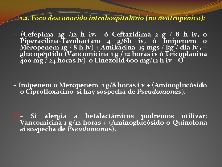 � 1. 2. Foco desconocido intrahospitalario (no neutropénico): – (Cefepima 2 g /12 h � 1. 2. Foco desconocido intrahospitalario (no neutropénico): – (Cefepima 2 g /12 h