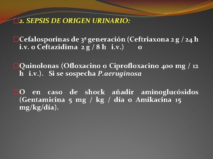 � 2. SEPSIS DE ORIGEN URINARIO: �Cefalosporinas de 3ª generación (Ceftriaxona 2 g / � 2. SEPSIS DE ORIGEN URINARIO: �Cefalosporinas de 3ª generación (Ceftriaxona 2 g /