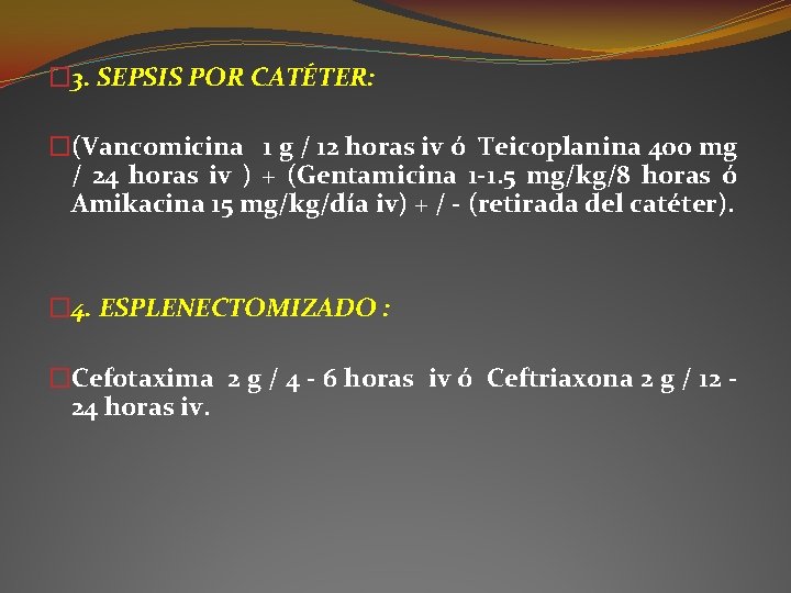� 3. SEPSIS POR CATÉTER: �(Vancomicina 1 g / 12 horas iv ó Teicoplanina � 3. SEPSIS POR CATÉTER: �(Vancomicina 1 g / 12 horas iv ó Teicoplanina