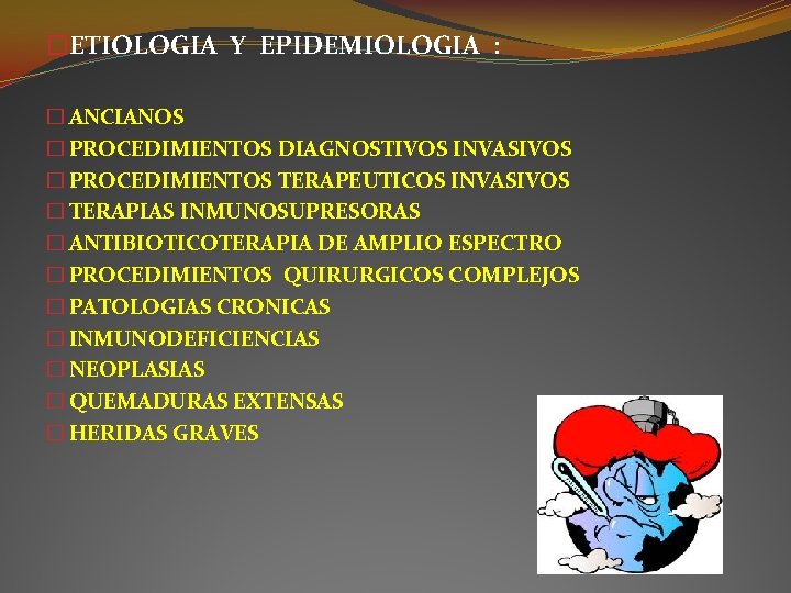 �ETIOLOGIA Y EPIDEMIOLOGIA : � ANCIANOS � PROCEDIMIENTOS DIAGNOSTIVOS INVASIVOS � PROCEDIMIENTOS TERAPEUTICOS INVASIVOS �ETIOLOGIA Y EPIDEMIOLOGIA : � ANCIANOS � PROCEDIMIENTOS DIAGNOSTIVOS INVASIVOS � PROCEDIMIENTOS TERAPEUTICOS INVASIVOS