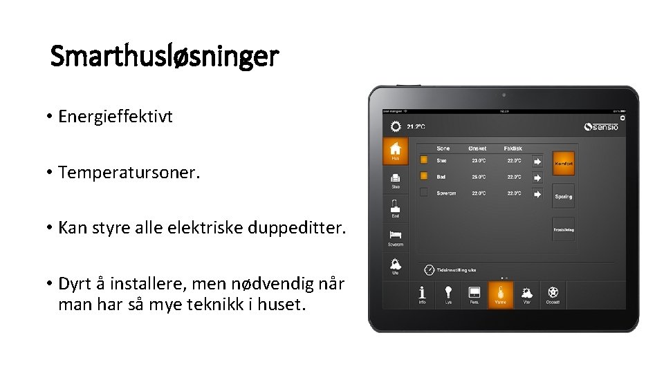 Smarthusløsninger • Energieffektivt • Temperatursoner. • Kan styre alle elektriske duppeditter. • Dyrt å