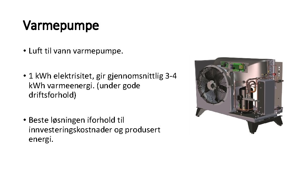 Varmepumpe • Luft til vann varmepumpe. • 1 k. Wh elektrisitet, gir gjennomsnittlig 3