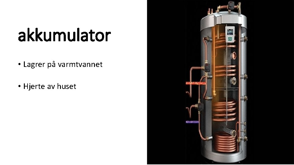 akkumulator • Lagrer på varmtvannet • Hjerte av huset 