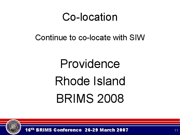 Co-location Continue to co-locate with SIW Providence Rhode Island BRIMS 2008 16 th BRIMS Co-location Continue to co-locate with SIW Providence Rhode Island BRIMS 2008 16 th BRIMS