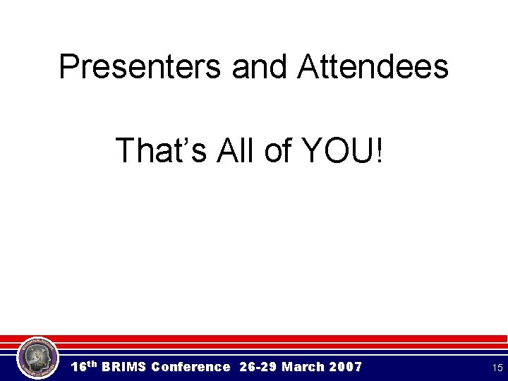 Presenters and Attendees That’s All of YOU! 16 th BRIMS Conference 26 -29 March Presenters and Attendees That’s All of YOU! 16 th BRIMS Conference 26 -29 March