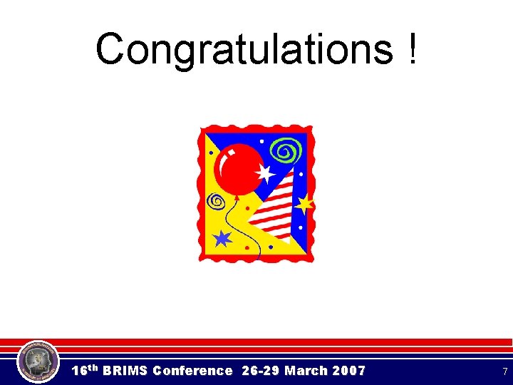Congratulations ! 16 th BRIMS Conference 26 -29 March 2007 7 Congratulations ! 16 th BRIMS Conference 26 -29 March 2007 7
