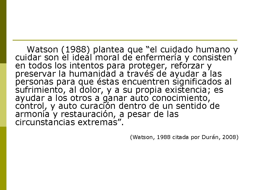 Watson (1988) plantea que “el cuidado humano y cuidar son el ideal moral de