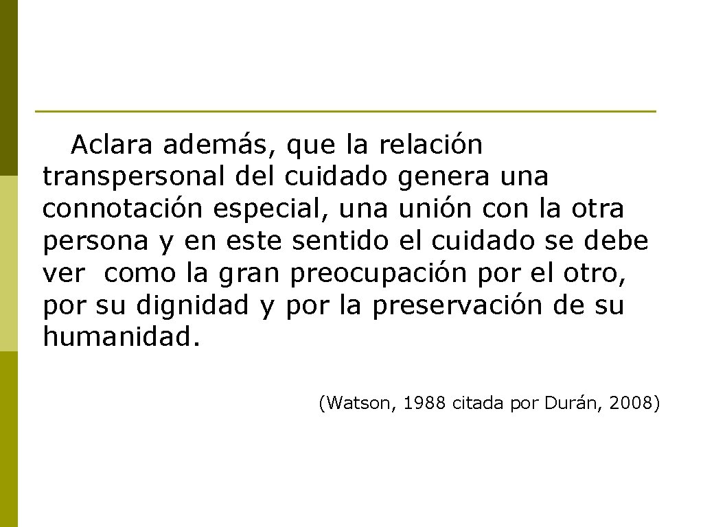 Aclara además, que la relación transpersonal del cuidado genera una connotación especial, una unión