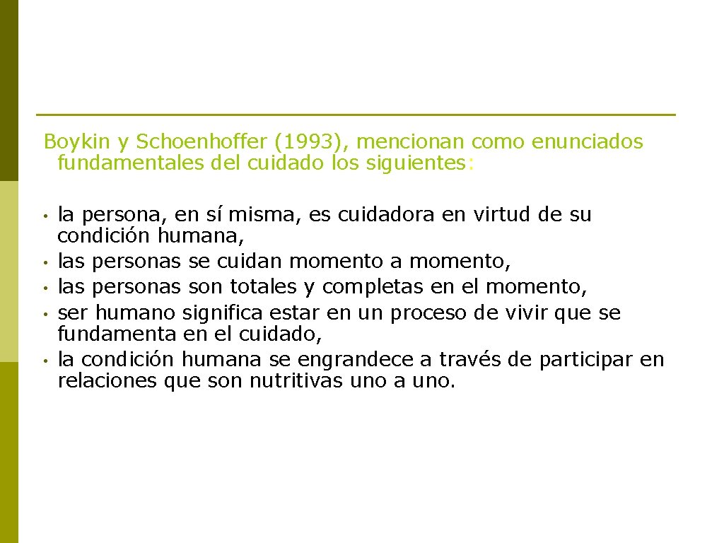 Boykin y Schoenhoffer (1993), mencionan como enunciados fundamentales del cuidado los siguientes: • • Boykin y Schoenhoffer (1993), mencionan como enunciados fundamentales del cuidado los siguientes: • •