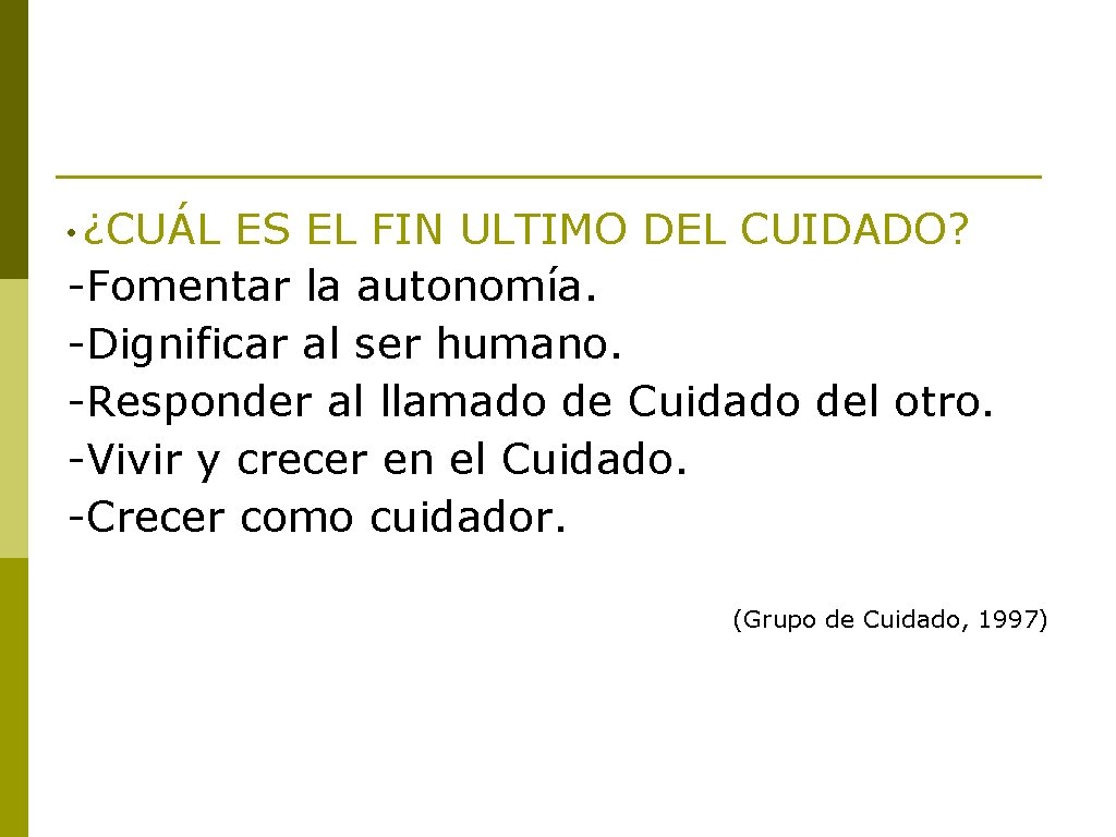• ¿CUÁL ES EL FIN ULTIMO DEL CUIDADO? -Fomentar la autonomía. -Dignificar al • ¿CUÁL ES EL FIN ULTIMO DEL CUIDADO? -Fomentar la autonomía. -Dignificar al