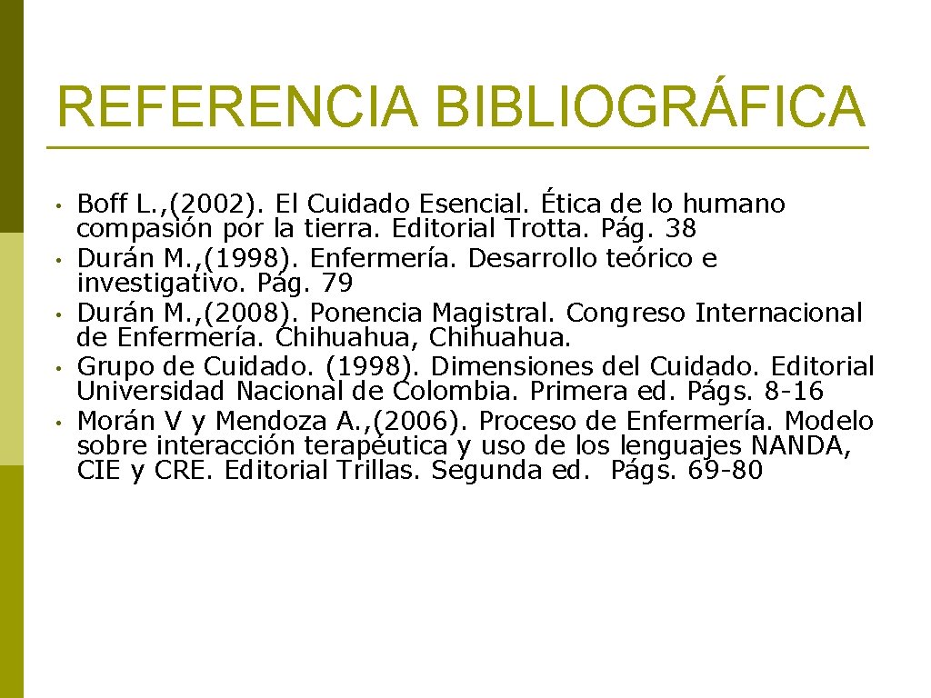 REFERENCIA BIBLIOGRÁFICA • • • Boff L. , (2002). El Cuidado Esencial. Ética de