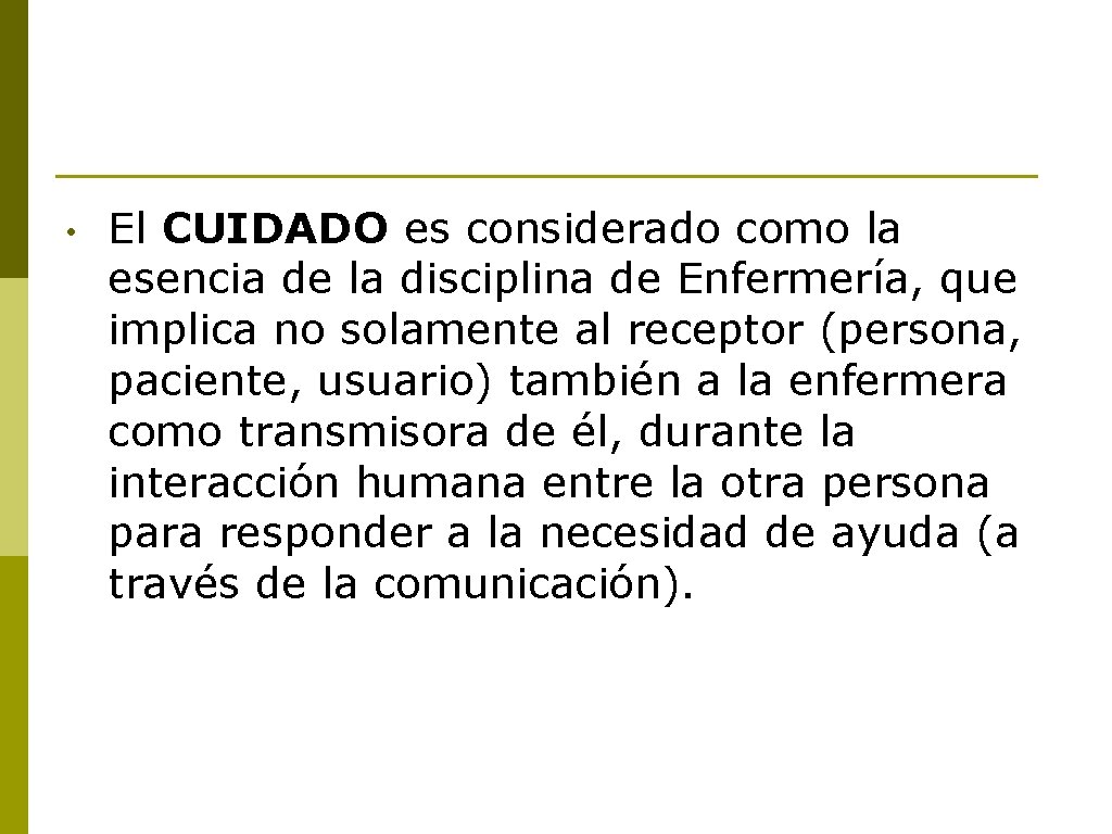 • El CUIDADO es considerado como la esencia de la disciplina de Enfermería, • El CUIDADO es considerado como la esencia de la disciplina de Enfermería,