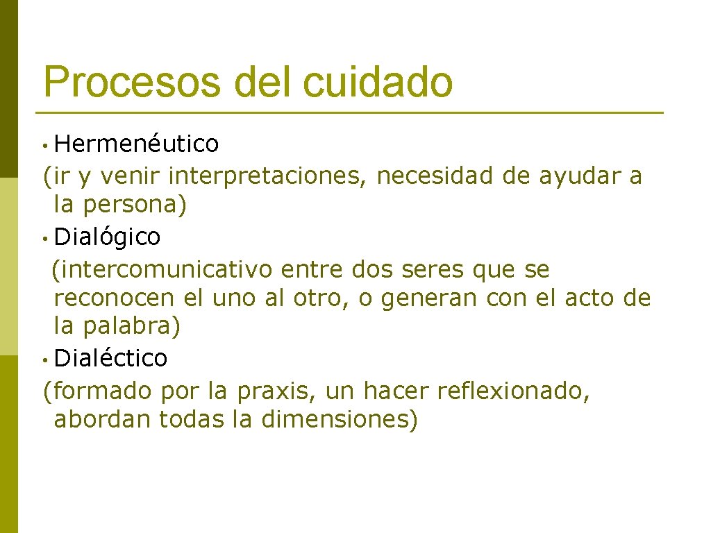 Procesos del cuidado • Hermenéutico (ir y venir interpretaciones, necesidad de ayudar a la