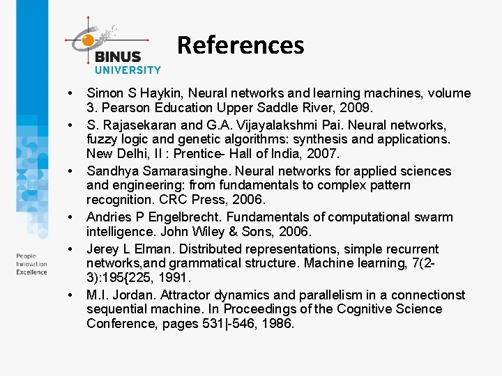References • • • Simon S Haykin, Neural networks and learning machines, volume 3. References • • • Simon S Haykin, Neural networks and learning machines, volume 3.