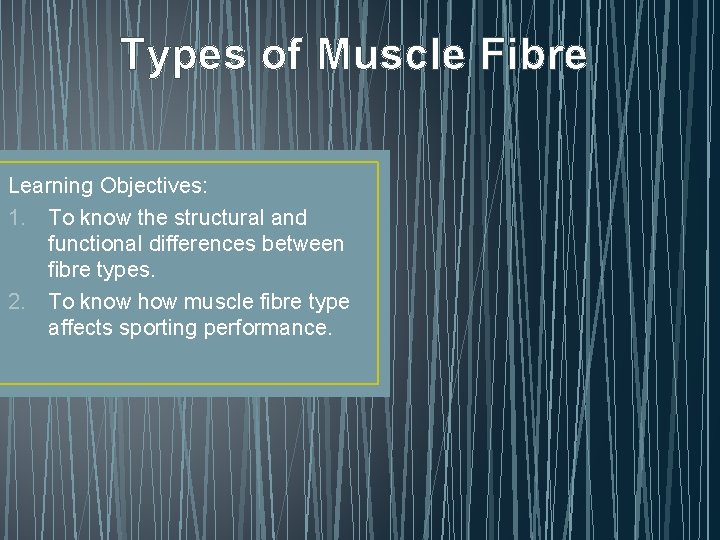 Types of Muscle Fibre Learning Objectives: 1. To know the structural and functional differences