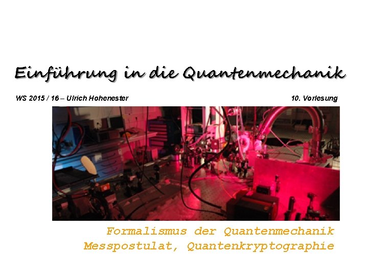 WS 2015 / 16 – Ulrich Hohenester 10. Vorlesung Formalismus der Quantenmechanik Messpostulat, Quantenkryptographie