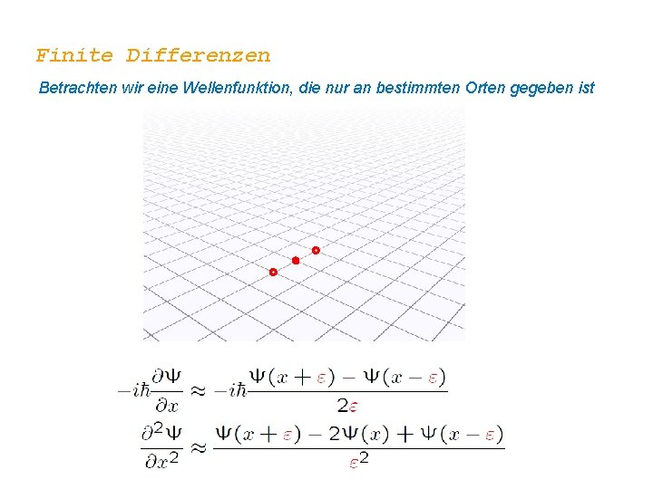 Finite Differenzen Betrachten wir eine Wellenfunktion, die nur an bestimmten Orten gegeben ist 