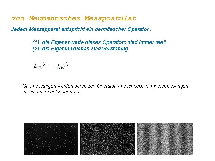 von Neumannsches Messpostulat Jedem Messapparat entspricht ein hermitescher Operator : (1) die Eigenenwerte dieses