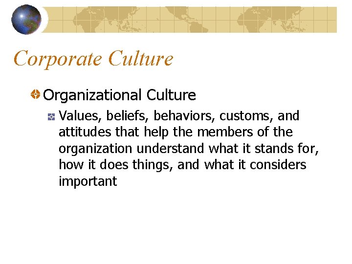 Corporate Culture Organizational Culture Values, beliefs, behaviors, customs, and attitudes that help the members