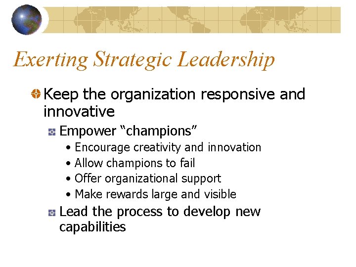 Exerting Strategic Leadership Keep the organization responsive and innovative Empower “champions” • Encourage creativity