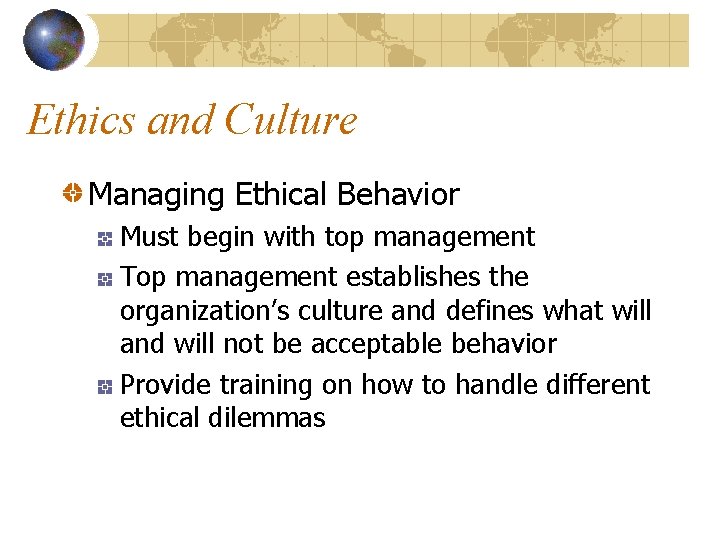 Ethics and Culture Managing Ethical Behavior Must begin with top management Top management establishes