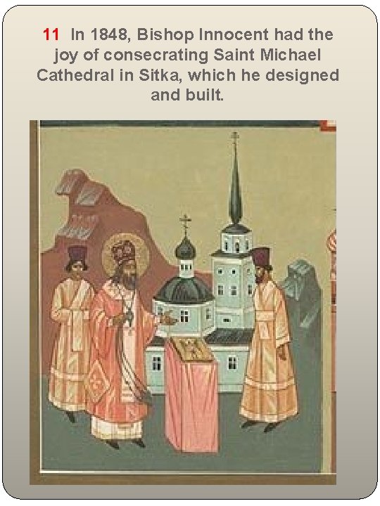 11 In 1848, Bishop Innocent had the joy of consecrating Saint Michael Cathedral in