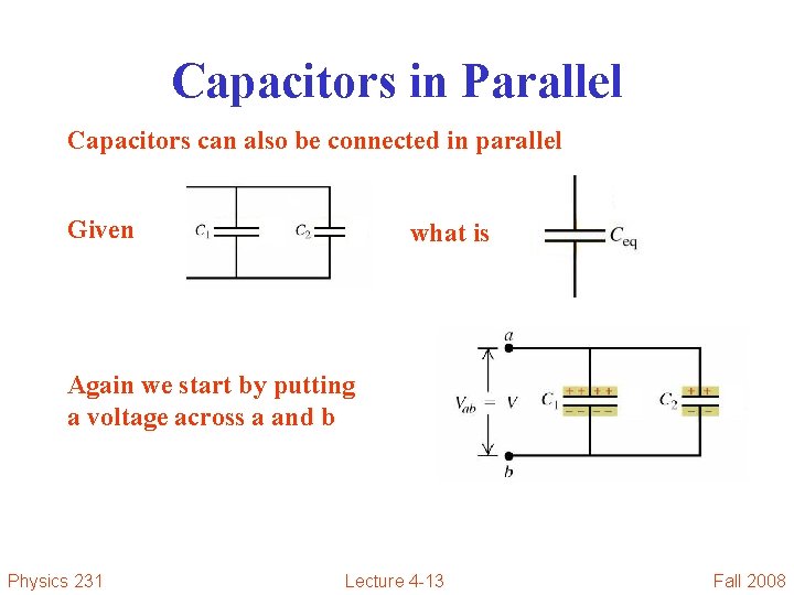 Capacitors in Parallel Capacitors can also be connected in parallel Given what is Again