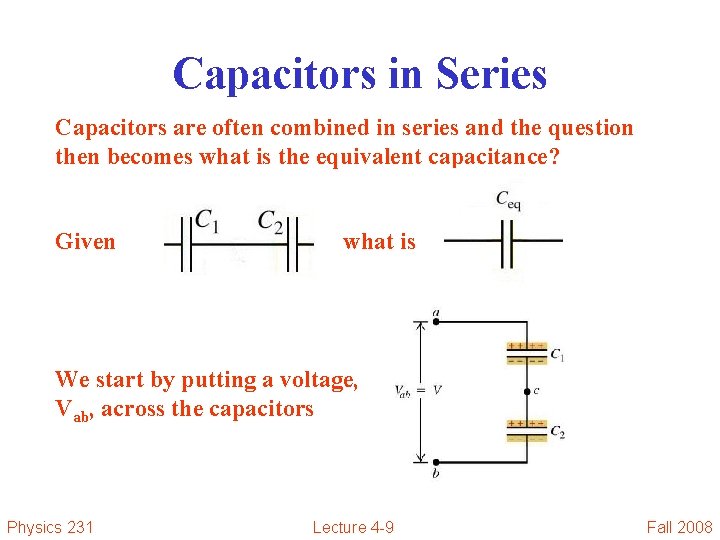 Capacitors in Series Capacitors are often combined in series and the question then becomes