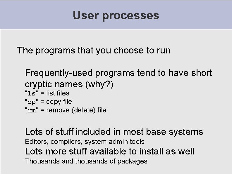 User processes The programs that you choose to run Frequently-used programs tend to have User processes The programs that you choose to run Frequently-used programs tend to have