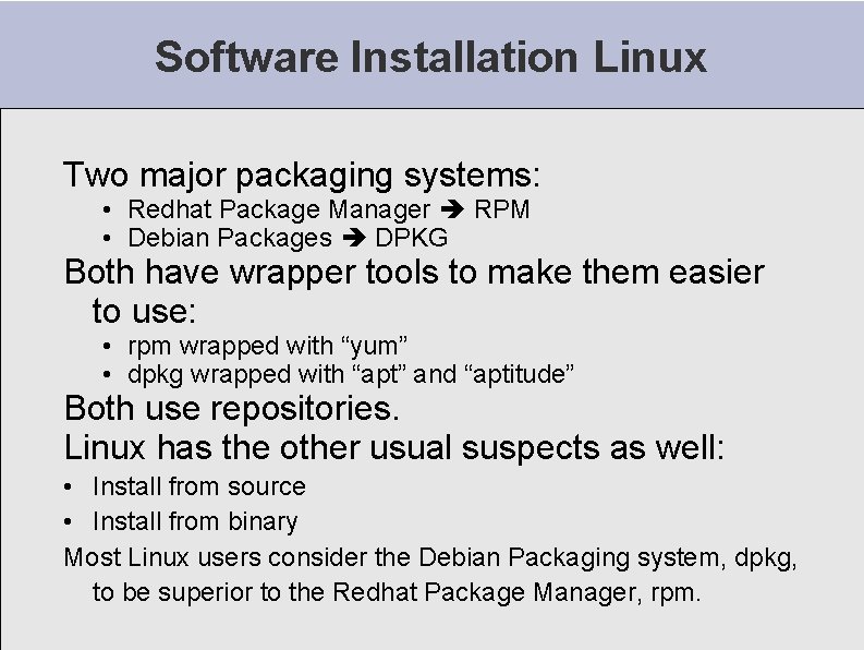 Software Installation Linux Two major packaging systems: • Redhat Package Manager RPM • Debian Software Installation Linux Two major packaging systems: • Redhat Package Manager RPM • Debian