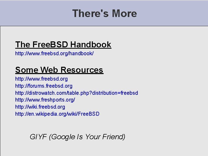 There's More The Free. BSD Handbook http: //www. freebsd. org/handbook/ Some Web Resources http: There's More The Free. BSD Handbook http: //www. freebsd. org/handbook/ Some Web Resources http: