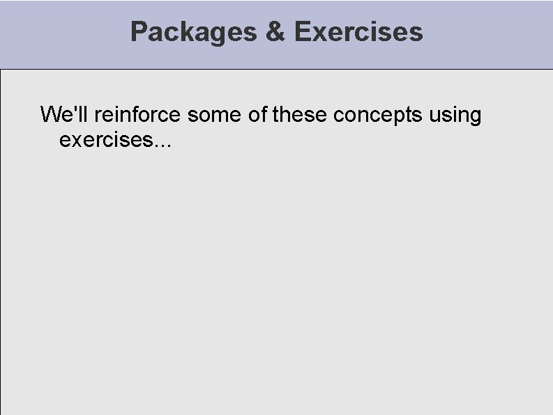 Packages & Exercises We'll reinforce some of these concepts using exercises. . . Packages & Exercises We'll reinforce some of these concepts using exercises. . .