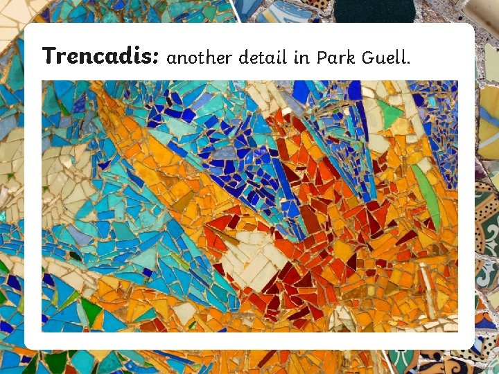 Trencadis: another detail in Park Guell. 