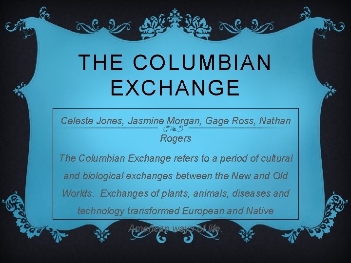 THE COLUMBIAN EXCHANGE Celeste Jones, Jasmine Morgan, Gage Ross, Nathan Rogers The Columbian Exchange