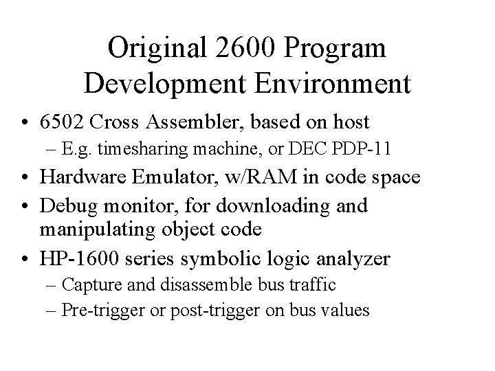 Original 2600 Program Development Environment • 6502 Cross Assembler, based on host – E.